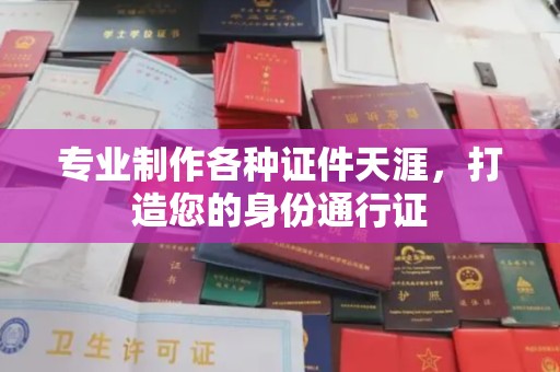 玉田专业制作各种证件天涯，打造您的身份通行证